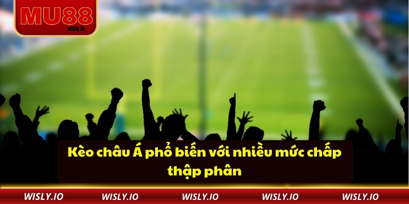 Kèo châu Á phổ biến với nhiều mức chấp thập phân